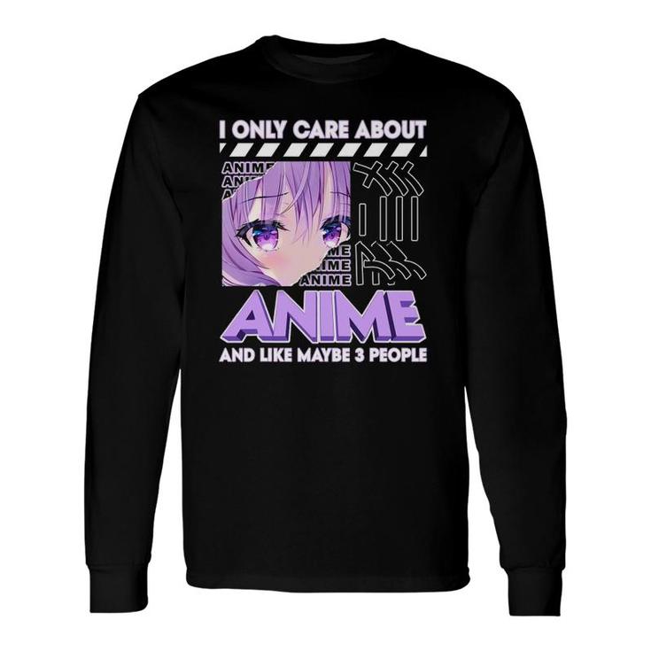 I Only Care About Anime And Like Maybe 3 People Long Sleeve T-Shirt T-Shirt