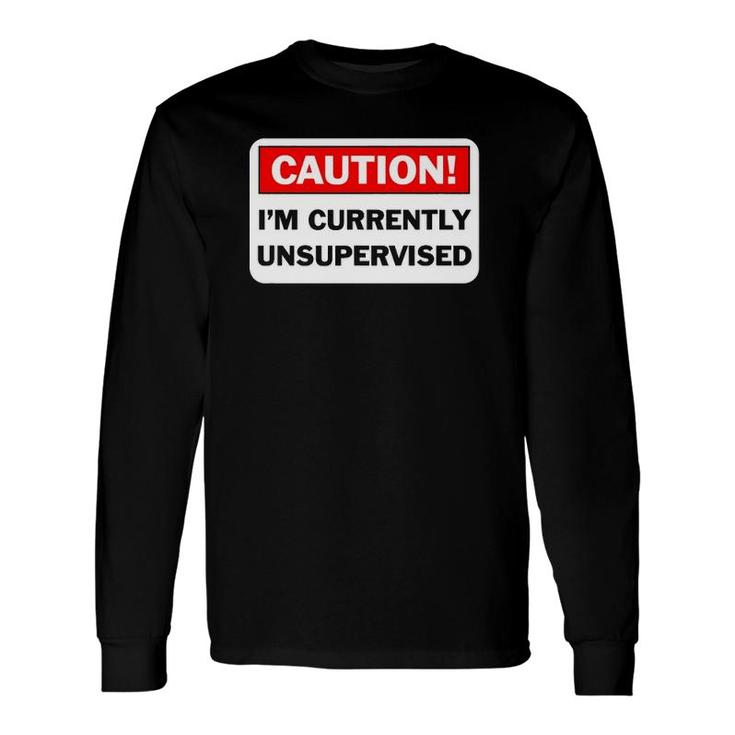 Caution Im Currently Unsupervised Humorous Long Sleeve T-Shirt T-Shirt