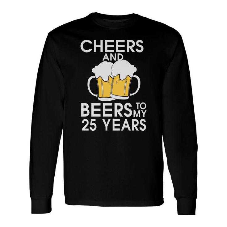 Cheers And Beers To My 25 Years Beer Lovers Long Sleeve T-Shirt