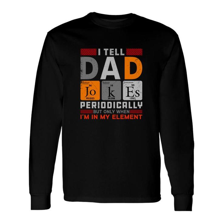 Chemistry I Tell Dad Jokes Periodically Present For Fathers Day Long Sleeve T-Shirt