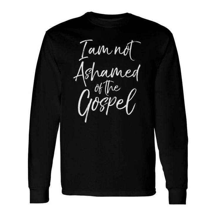 Christian Bible Verse Quote I Am Not Ashamed Of The Gospel Long Sleeve T-Shirt