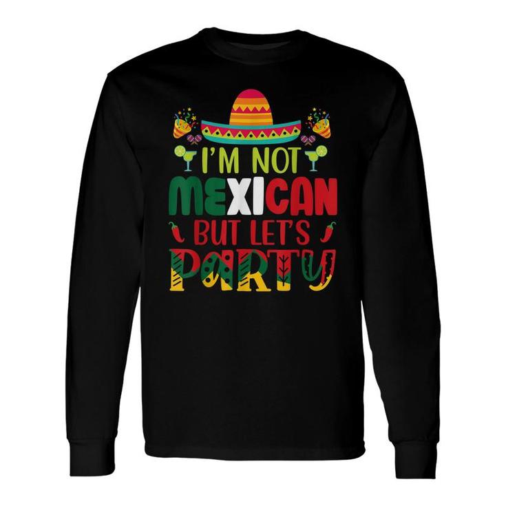 Cinco De Mayo Lets Fiesta Im Not Mexican But Lets Party Long Sleeve T-Shirt