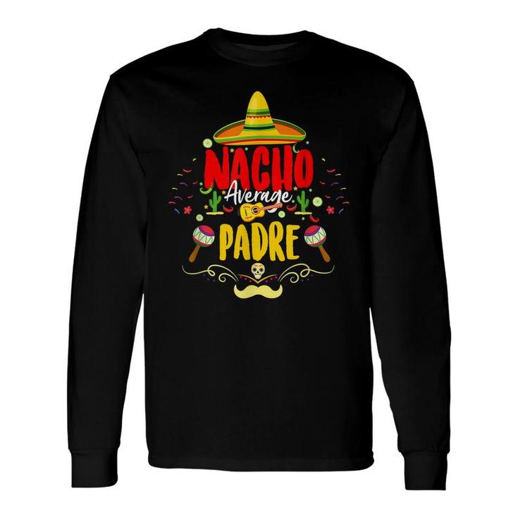 Cinco De Mayo Mexican Dad Nacho Average Padre Long Sleeve T-Shirt