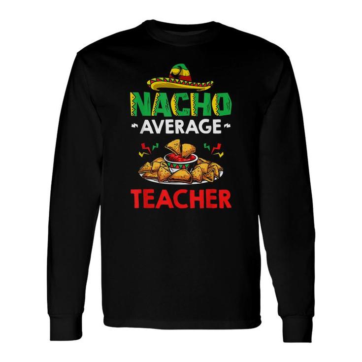 Cinco Mayo Mexican Teacher 5 De Mayo Nacho Average Teacher Long Sleeve T-Shirt