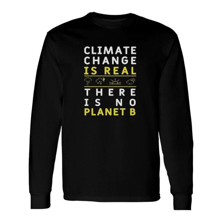 Climate Change Is Real There Is No Planet B Great 2022 Long Sleeve T-Shirt