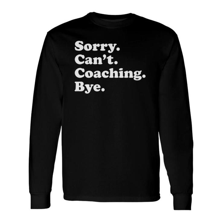 For Coach Sorry Cant Coaching Bye Long Sleeve T-Shirt T-Shirt
