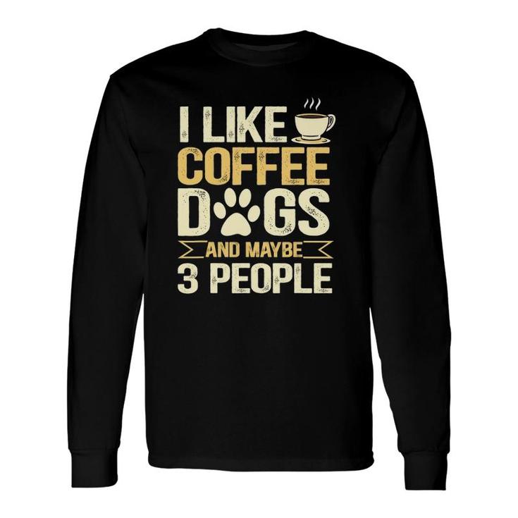 I Like Coffee Dogs And Maybe 3 People Long Sleeve T-Shirt