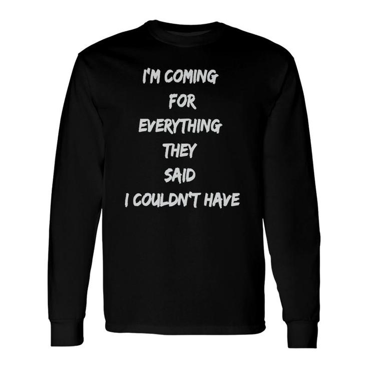 Coming For Everything They Said I Couldnt Have Long Sleeve T-Shirt T-Shirt