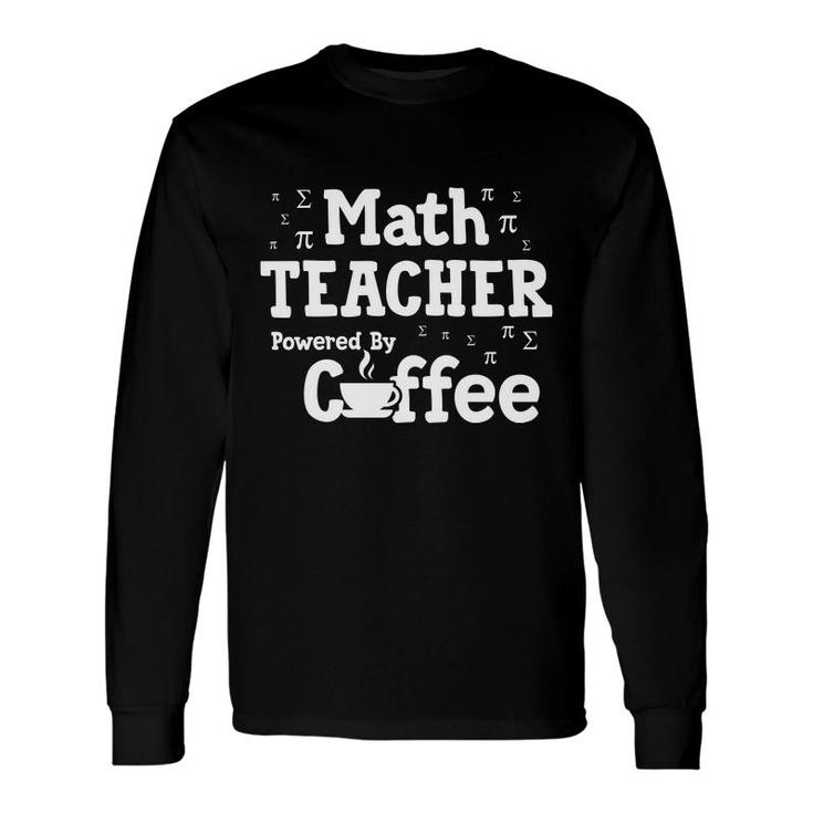 Cool Quote Math Teacher Powered By Coffee Long Sleeve T-Shirt