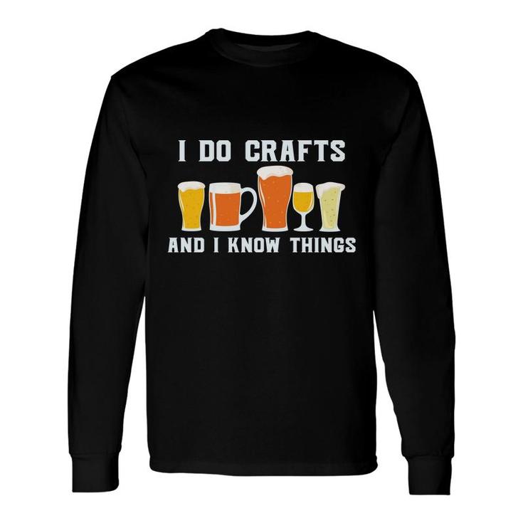 I Do Crafts And I Know Things Beer Lovers Long Sleeve T-Shirt