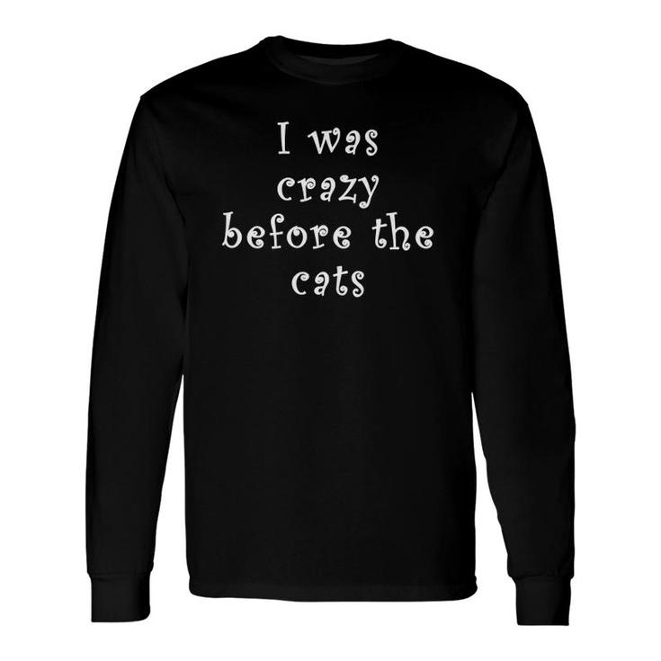 I Was Crazy Before Cats Cat Meme Crazy About Cats Long Sleeve T-Shirt