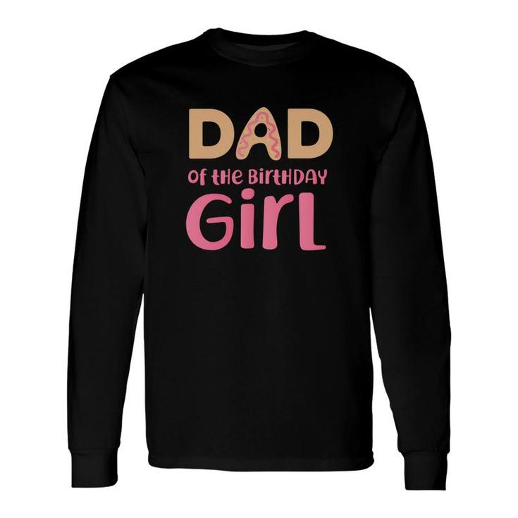 Dad Of The Birthday Girl With Cakes And Colorful Long Sleeve T-Shirt