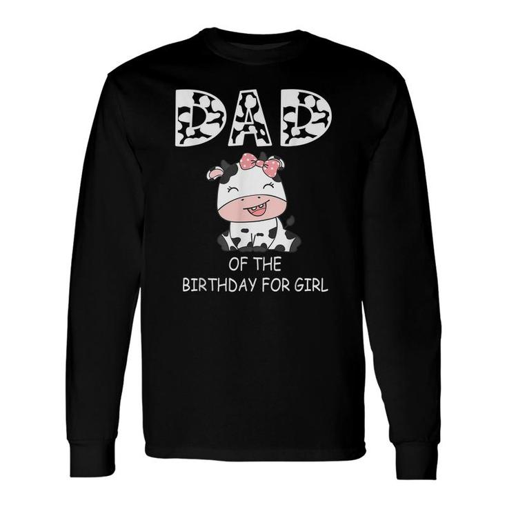 Dad Of The Birthday For Girl Cow Farm First Birthday Cow Long Sleeve T-Shirt