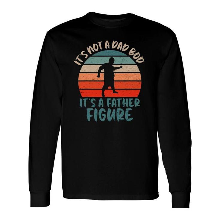 Dad Bod Fathers Day Tee Its Not A Dad Bod Its Father Figure Long Sleeve T-Shirt
