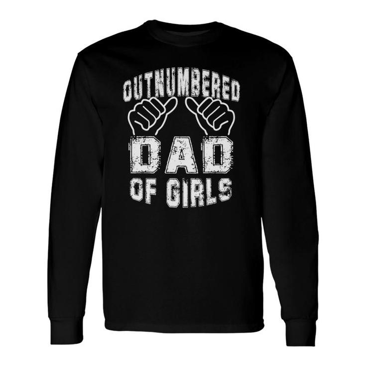 Dad Of Girls Outnumbered But Proud And Happy Fathers Day Long Sleeve T-Shirt