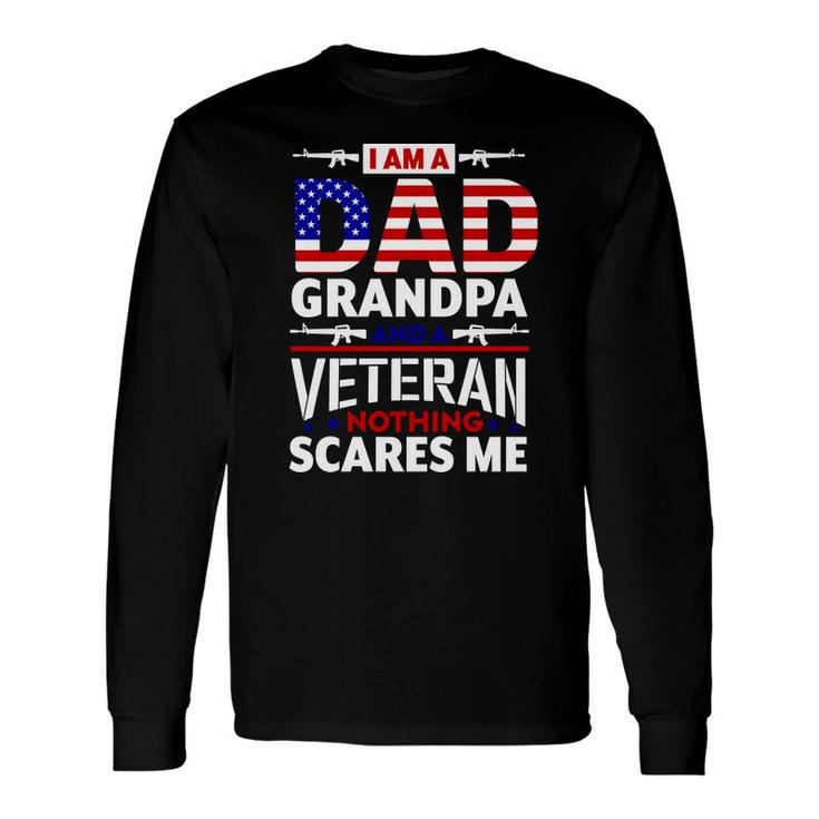 I Am A Dad Grandpa And An American Veteran Nothing Scares Me Long Sleeve T-Shirt