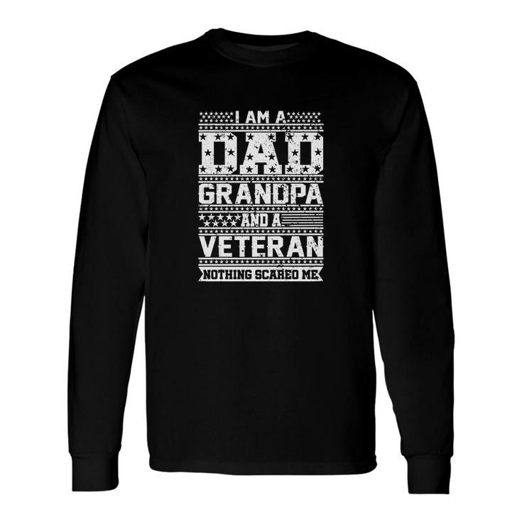 I Am A Dad Grandpa And A Veteran Nothing Scared Me Long Sleeve T-Shirt
