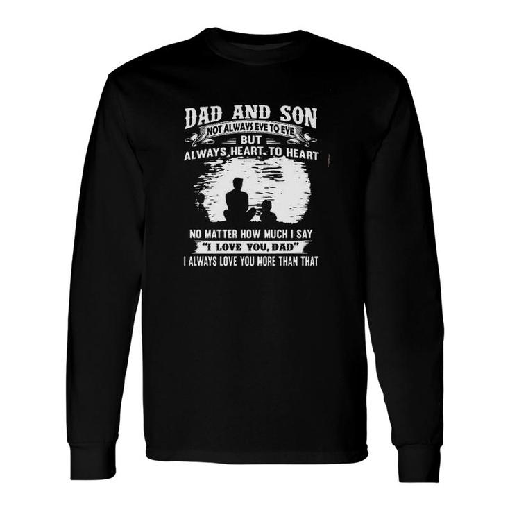 Dad And Son Not Always Eye To Eye But Always Heart To Heart Long Sleeve T-Shirt