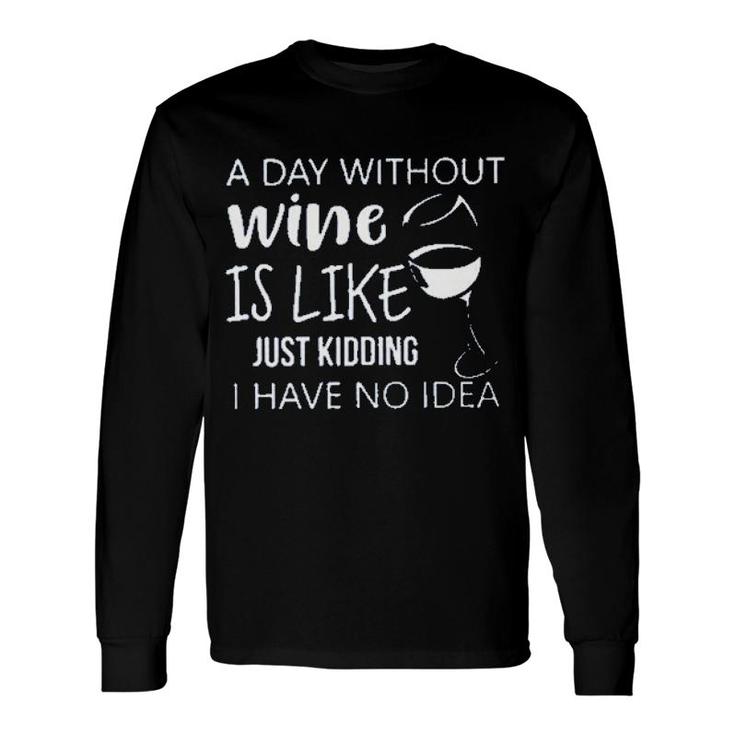 A Day Without Wine Is Like Just Kidding Enjoyable 2022 Long Sleeve T-Shirt