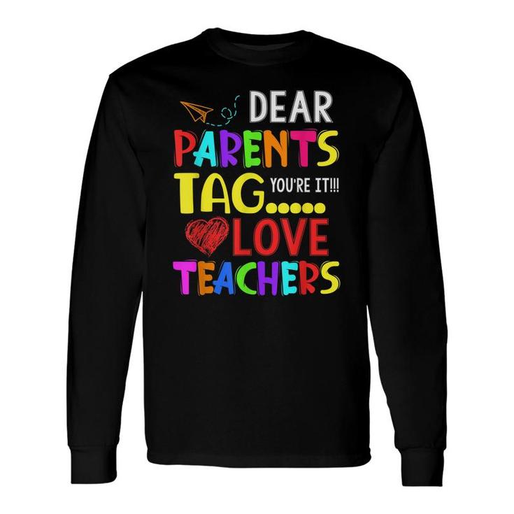 Dear Parents Tag Youre It Love Teacher Long Sleeve T-Shirt