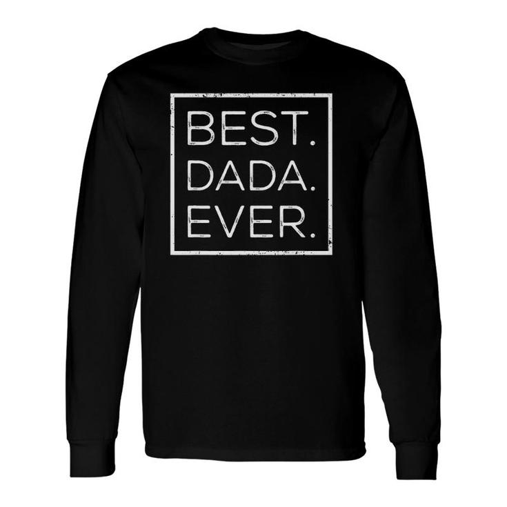 Distressed Best Dada Ever Fathers Day New Dad Papa Dada Long Sleeve T-Shirt