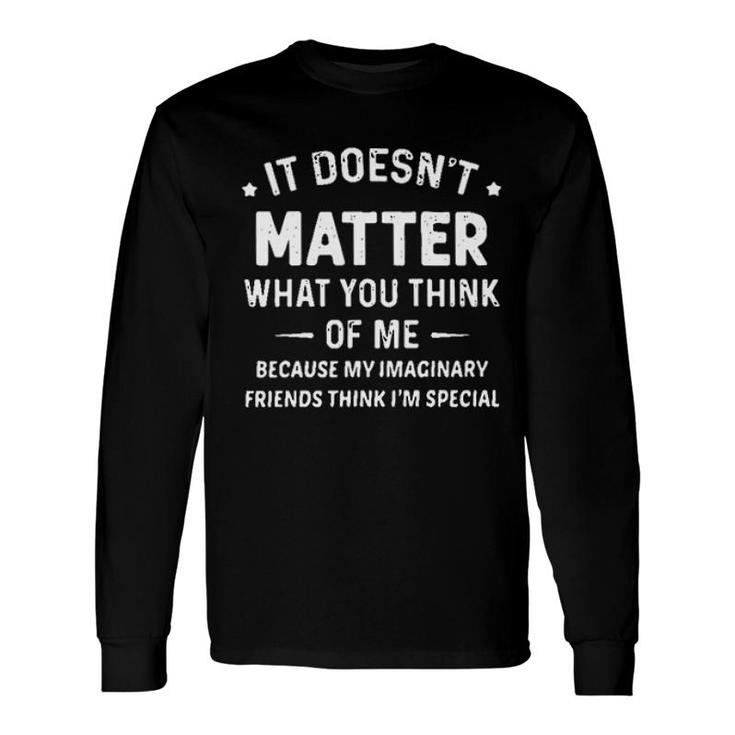 It Doesnt Matter What You Think Of Me 2022 Trend Long Sleeve T-Shirt
