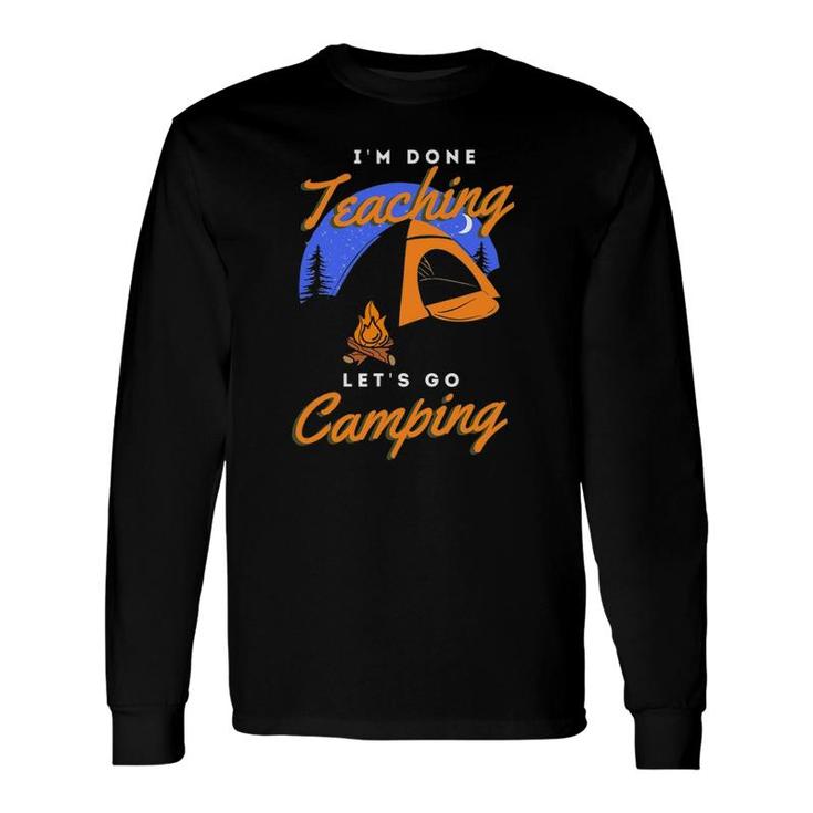 Im Done Teaching Lets Go Camping Teacher Camping Lover Long Sleeve T-Shirt
