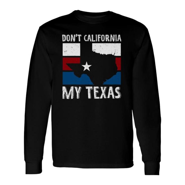 Dont California My Texas Texan Flag American Texas Long Sleeve T-Shirt T-Shirt