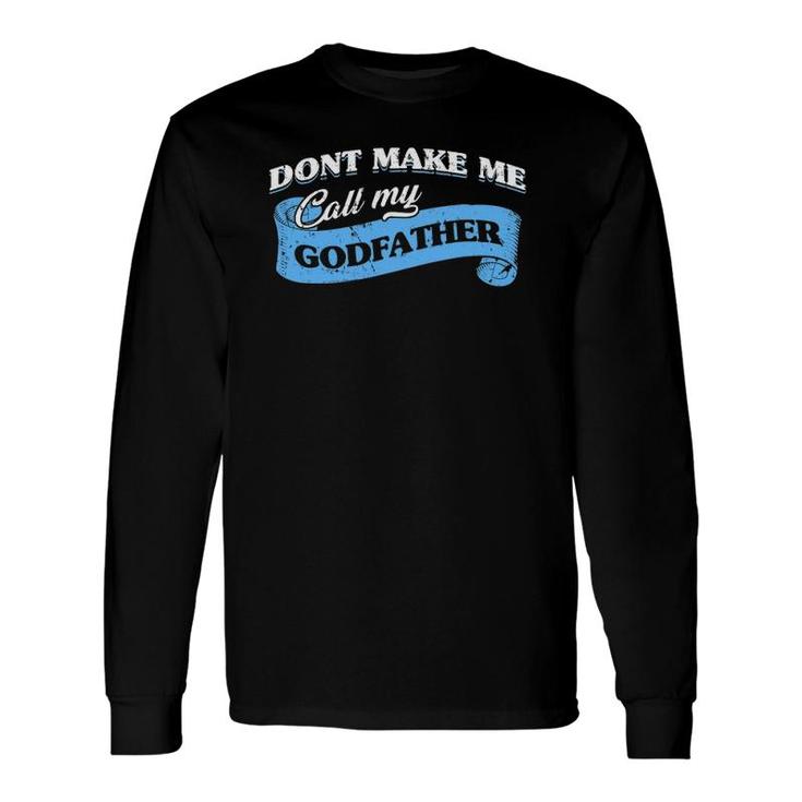 Dont Make Me Call My Godfather Godchild Goddad Lovely Long Sleeve T-Shirt T-Shirt