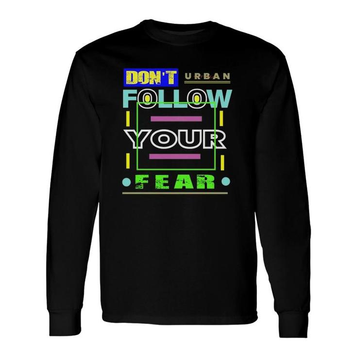Dont Follow Your Fear Urban Style Long Sleeve T-Shirt
