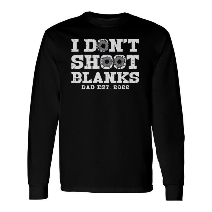 I Dont Shoot Blanks Dad Est 2022 Proud Expecting Father Long Sleeve T-Shirt