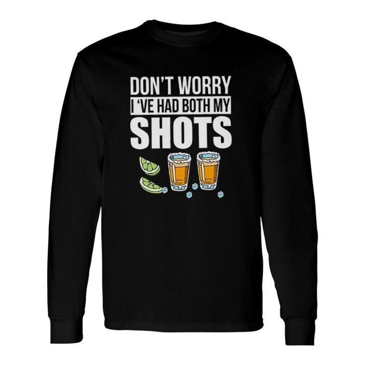 Dont Worry Ive Had Both My Shots Tequila New Trend 2022 Long Sleeve T-Shirt