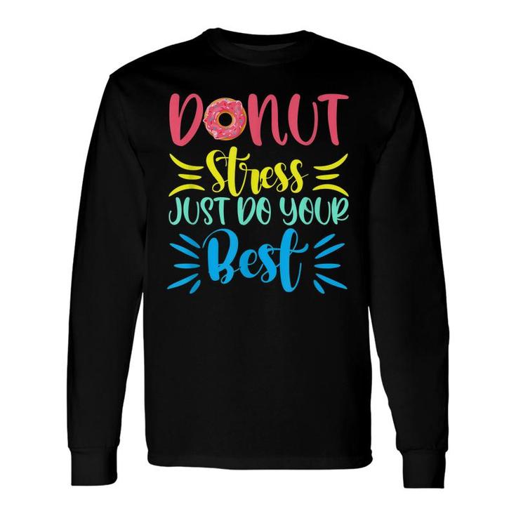 Donut Stress Just Do Your Best Testing Days For Teachers Long Sleeve T-Shirt