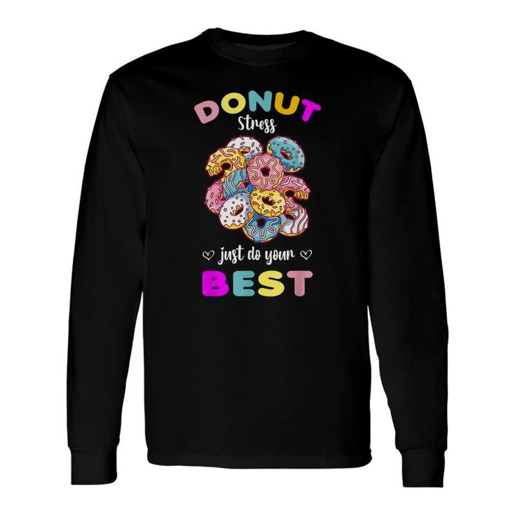 Donut Stress Just Do Your Best Testing Dont Stress Long Sleeve T-Shirt