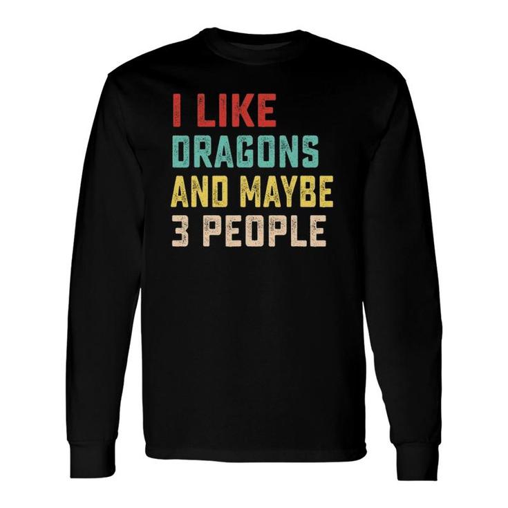 I Like Dragons And Maybe 3 People Long Sleeve T-Shirt