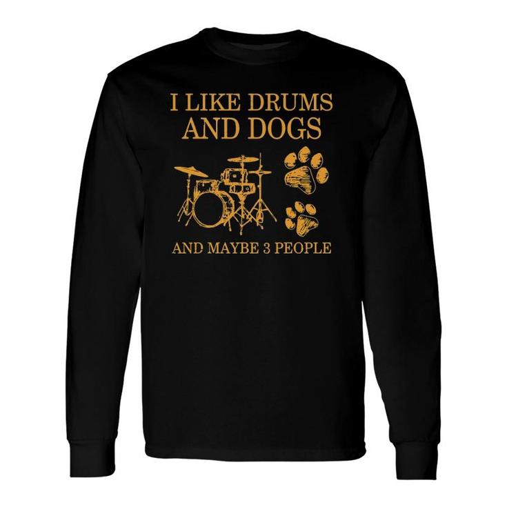 I Like Drums And Dogs And Maybe 3 People Drumming Dog Lover Long Sleeve T-Shirt