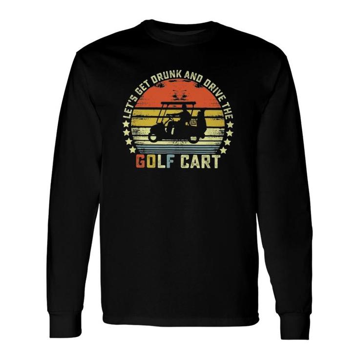 Lets Get Drunk And Drive The Golf Cart Vintage Retro Long Sleeve T-Shirt