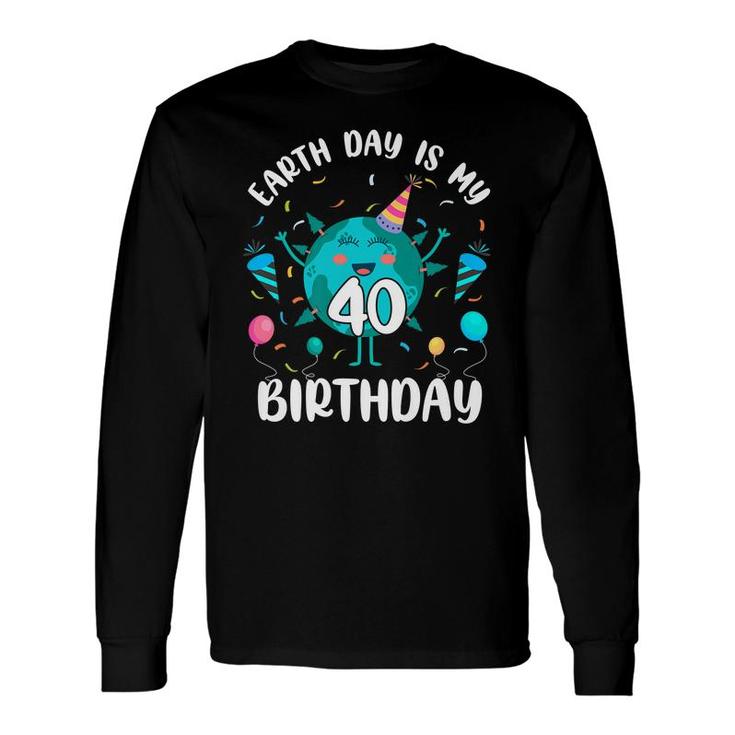 Earth Day Is My 40Th Birthday Born In April Birthday Kid Long Sleeve T-Shirt