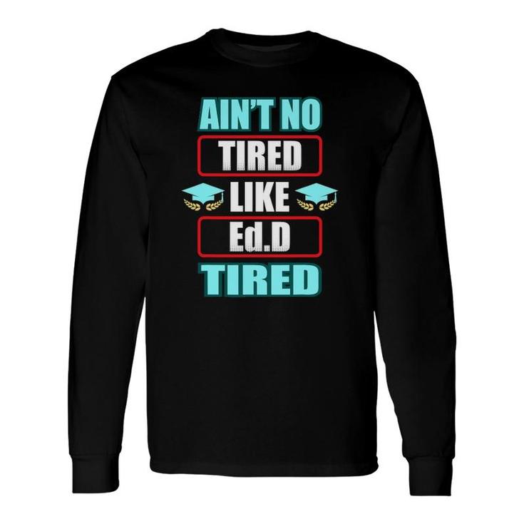 Edd Doctor Of Education Tired Doctorate Graduation Long Sleeve T-Shirt