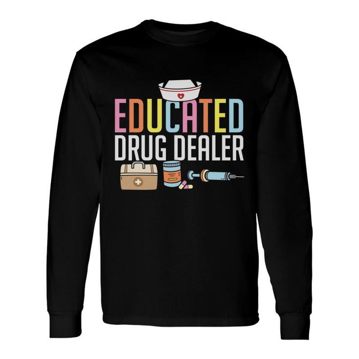 Educated Drug Dealer Nurse Graphics Hd New 2022 Long Sleeve T-Shirt