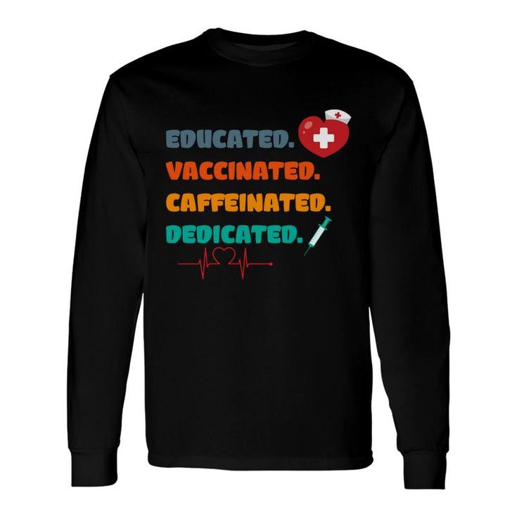 Educated Vaccinated Caffeinated Dedicated Nurses Day Long Sleeve T-Shirt
