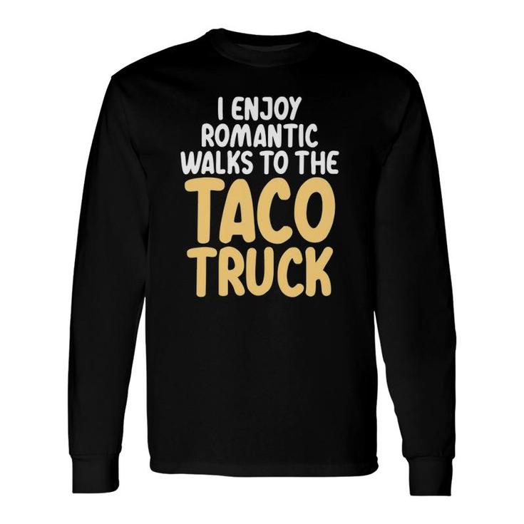 I Enjoy Romantic Walks To The Taco Truck Taco Lover Long Sleeve T-Shirt