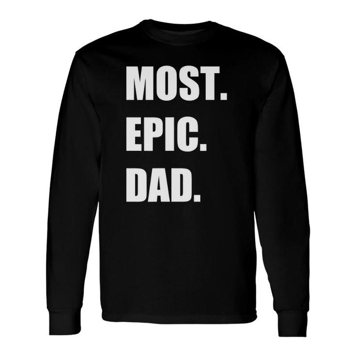 Most Epic Dad Ever For The Best Dad Ever Long Sleeve T-Shirt
