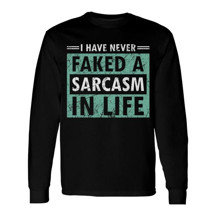 I Have Never Faked A Sarcasm In Life Sarcastic Long Sleeve T-Shirt