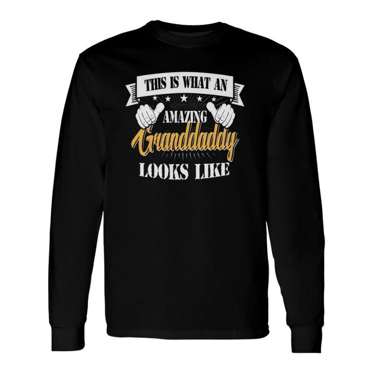 Family 365 Fathers Day What An Amazing Granddaddy Looks Like Long Sleeve T-Shirt
