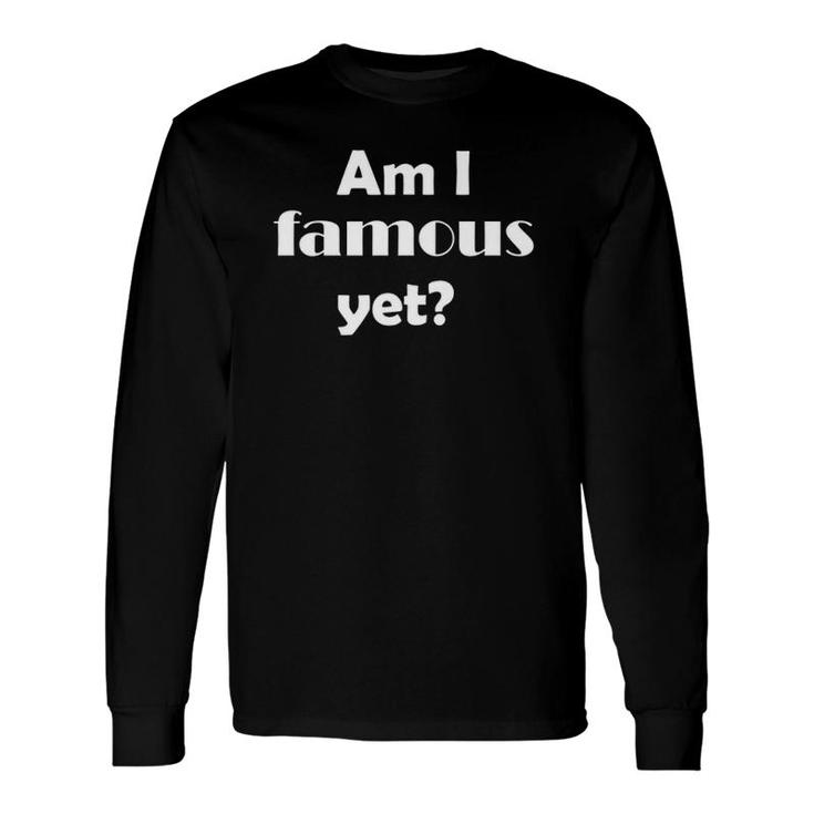Am I Famous Yetsilly Stop Making Stupid People Tees Long Sleeve T-Shirt T-Shirt