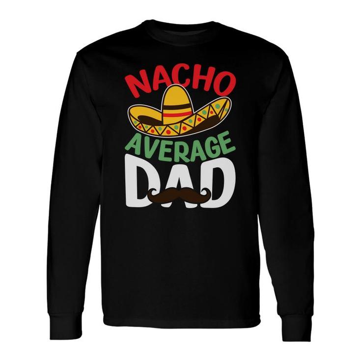 Father Nacho Average Dad Mexican Great Long Sleeve T-Shirt