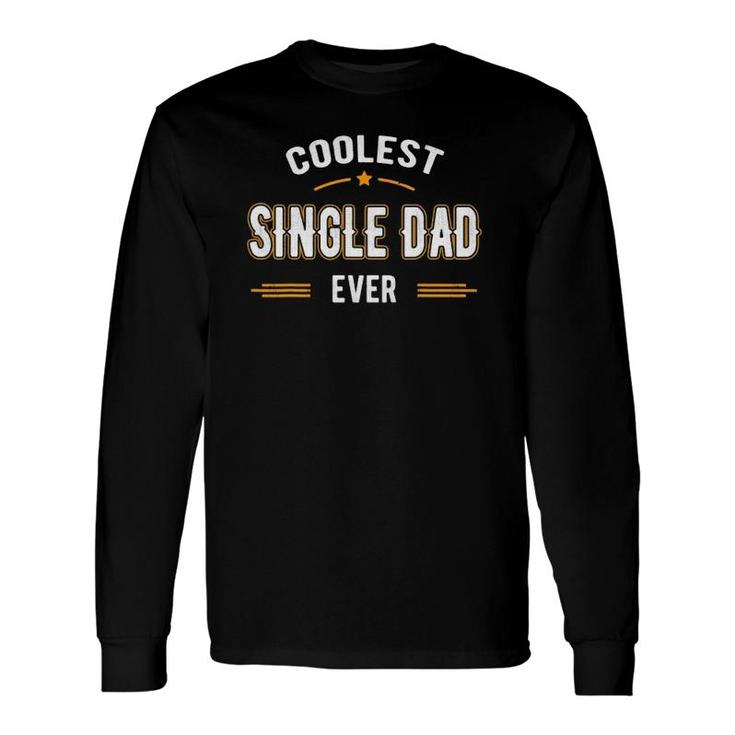 Fathers Day Coolest Single Dad Ever Long Sleeve T-Shirt