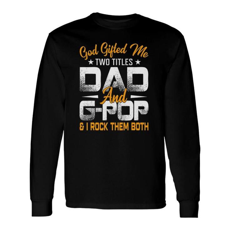 Fathers Day God ed Me Two Titles Dad And G Pop Long Sleeve T-Shirt