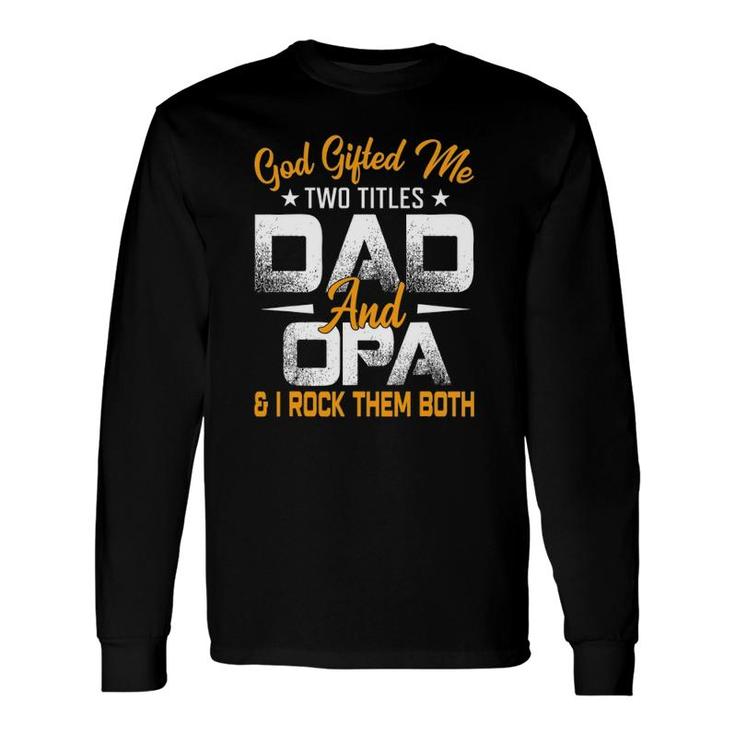 Fathers Day God ed Me Two Titles Dad And Opa Long Sleeve T-Shirt